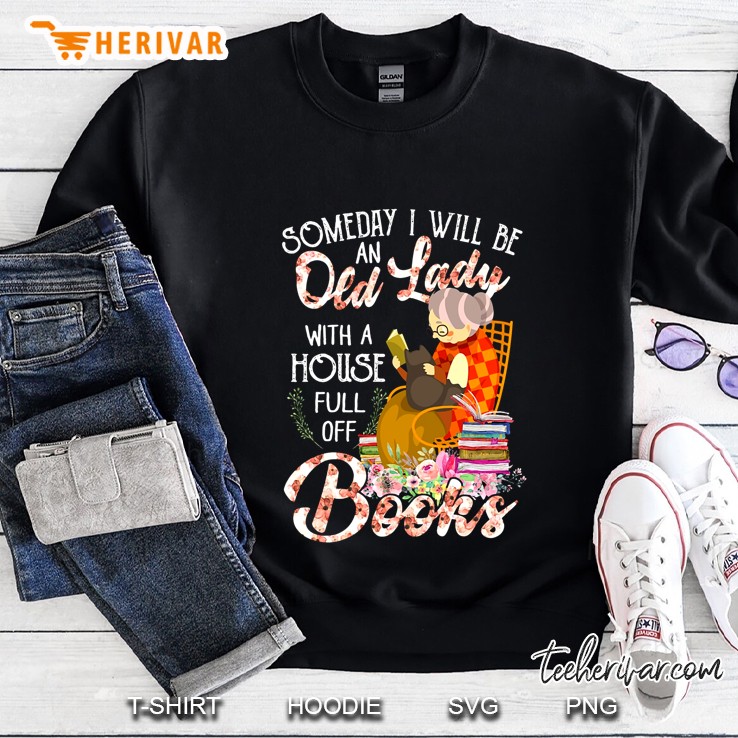 Someday I Will Be An Old Lady With A House Full Of Books Sweatshirt