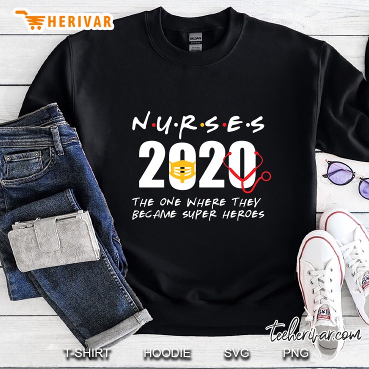 Nurses 2020 The One Where They Became Super Heroes Friends Version Sweatshirt