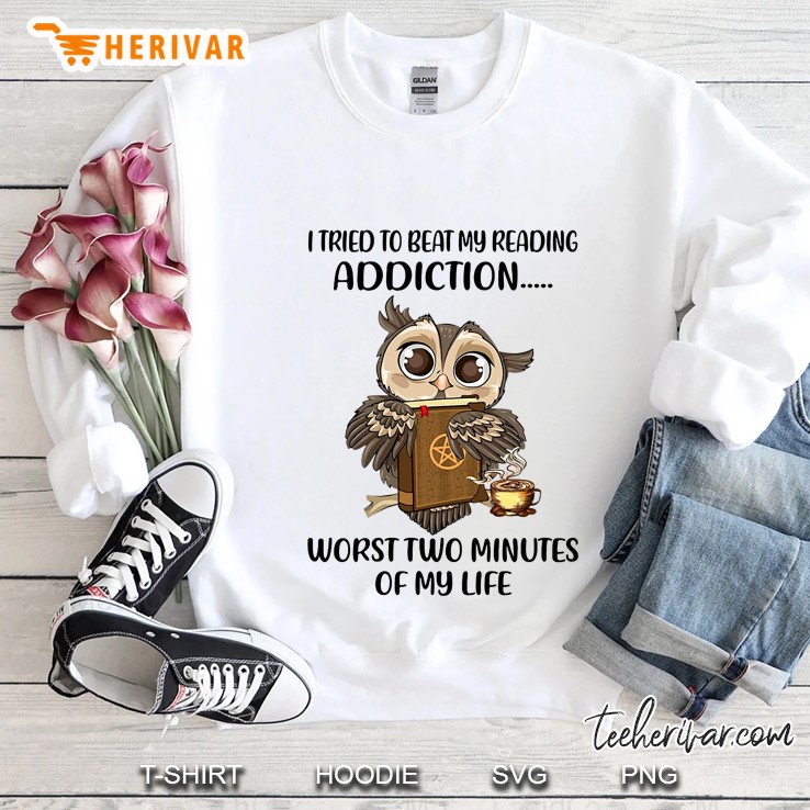 I Tried To Beat My Reading Addiction Worst Two Minutes Of My Life Owl Version Sweatshirt