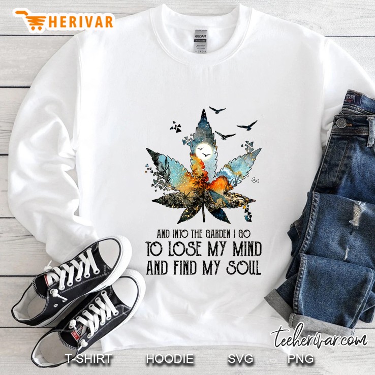 And Into The Garden I Go To Lose My Mind And Find My Soul Cannabis Leaf Version Sweatshirt