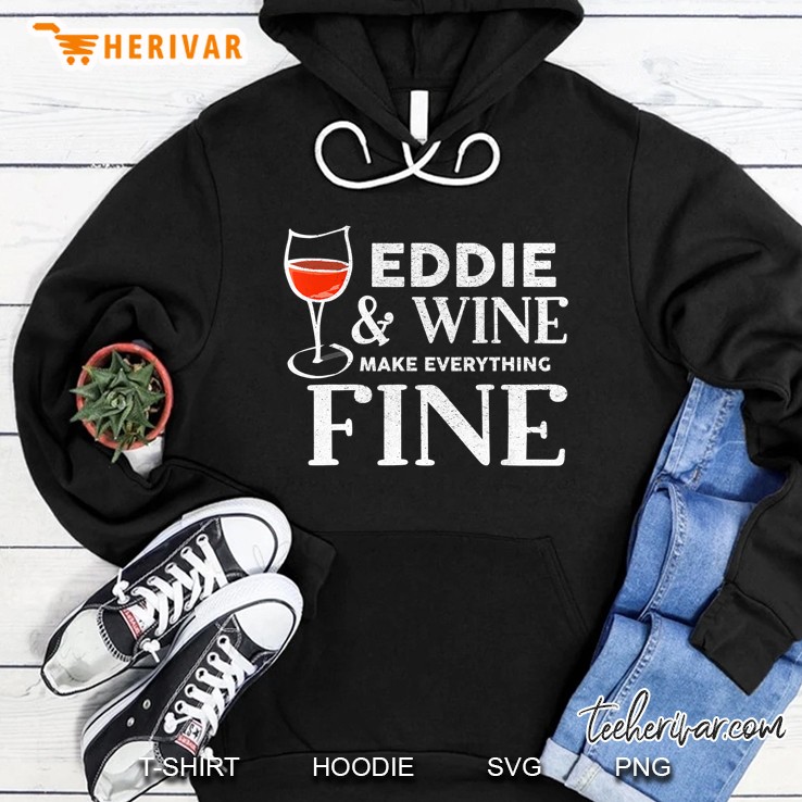 Eddie And Wine Make Everything Fine Name Eddies Hoodie