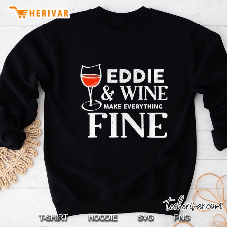 Eddie And Wine Make Everything Fine Name Eddies Sweatshirt