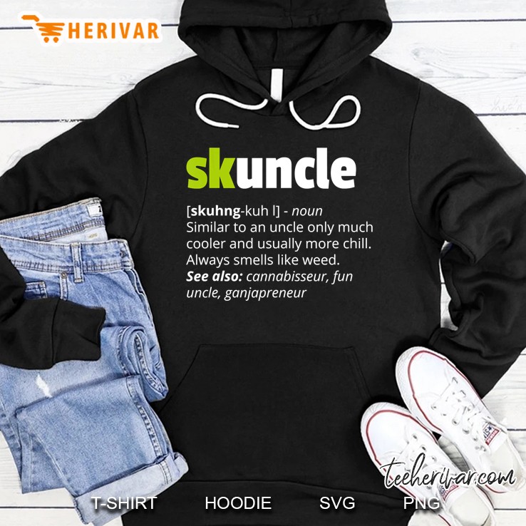 Skuncle Noun Similar To An Uncle Only Much Cooler And Usually More Chill Always Smells Like Weed Hoodie