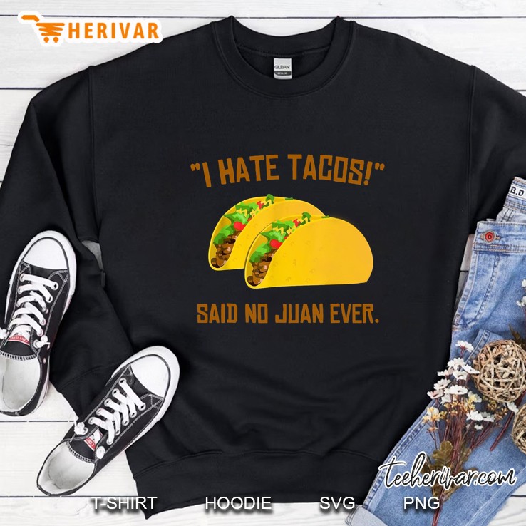 I Hate Tacos Said No Juan Ever Sweatshirt