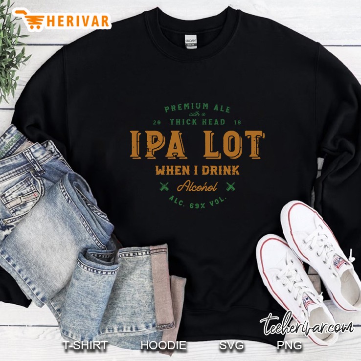 Ipa Lot When I Drink Alcohol Sweatshirt