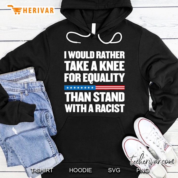 I Would Rather Take A Knee For Equality Than Stand With A Racist Hoodie
