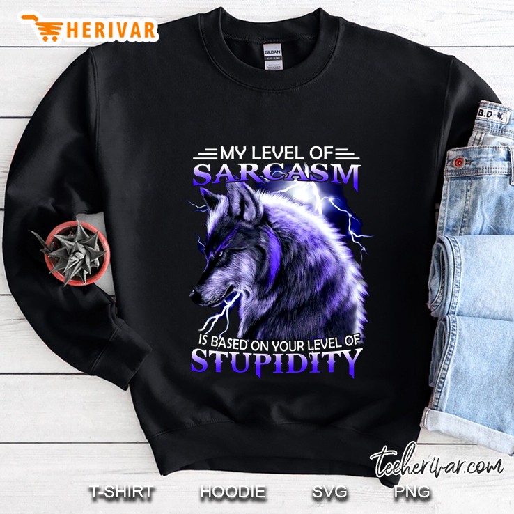 My Level Of Sarcasm Is Based On Your Level Of Stupidity Wolf Version Sweatshirt