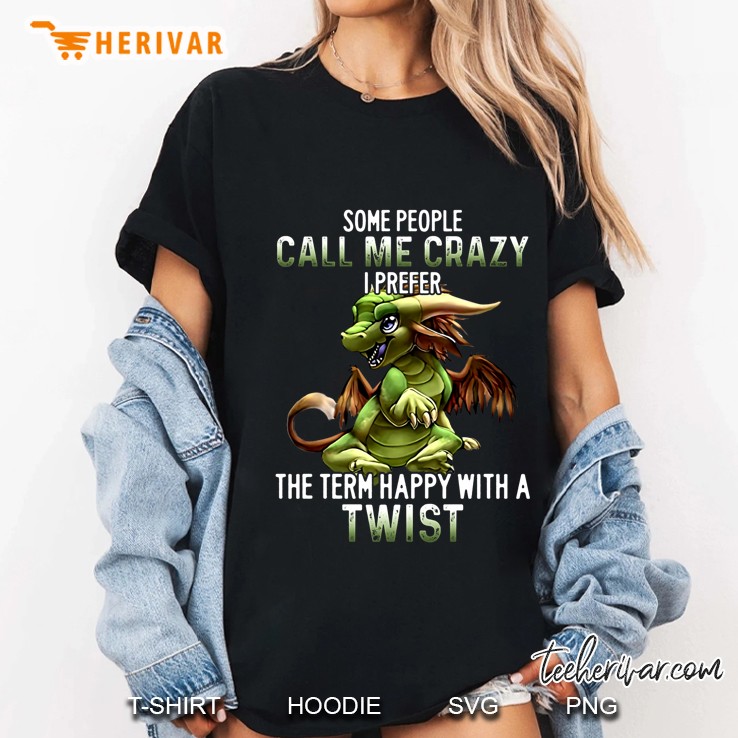Some People Call Me Crazy I Prefer The Term Happy With A Twist Dragon Version Ladies Tee