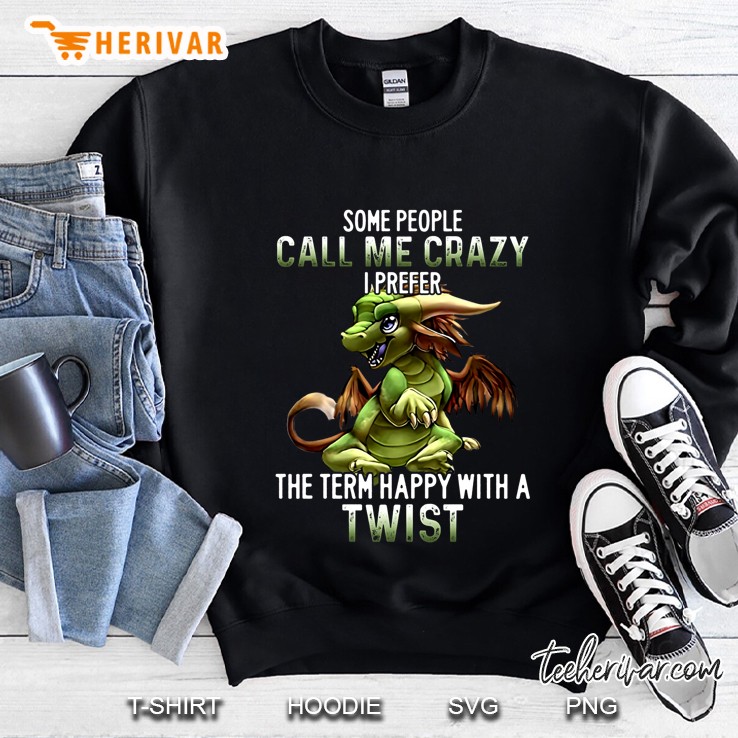 Some People Call Me Crazy I Prefer The Term Happy With A Twist Dragon Version Sweatshirt