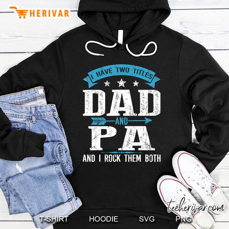 I Have Two Titles Dad And Pa And I Rock Them Both Hoodie