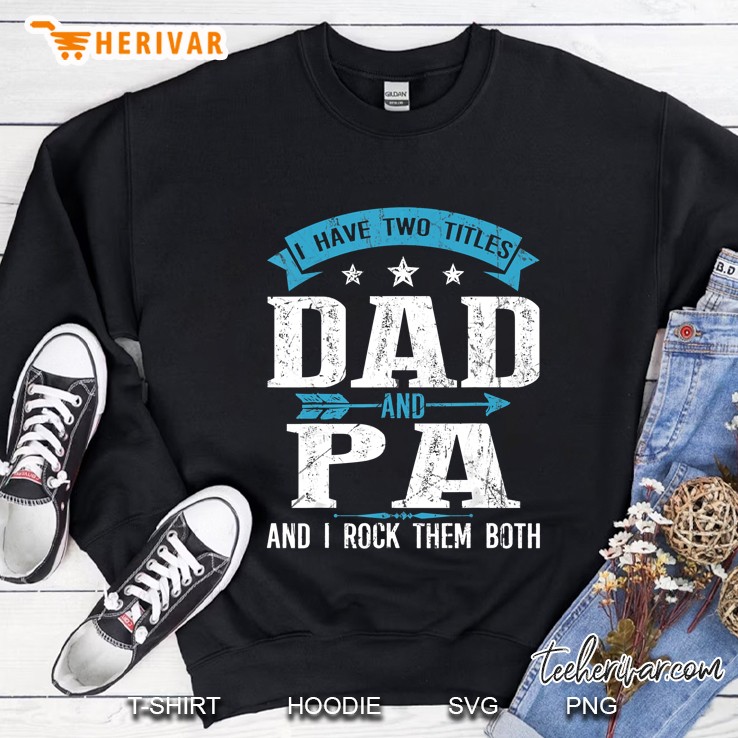 I Have Two Titles Dad And Pa And I Rock Them Both Sweatshirt