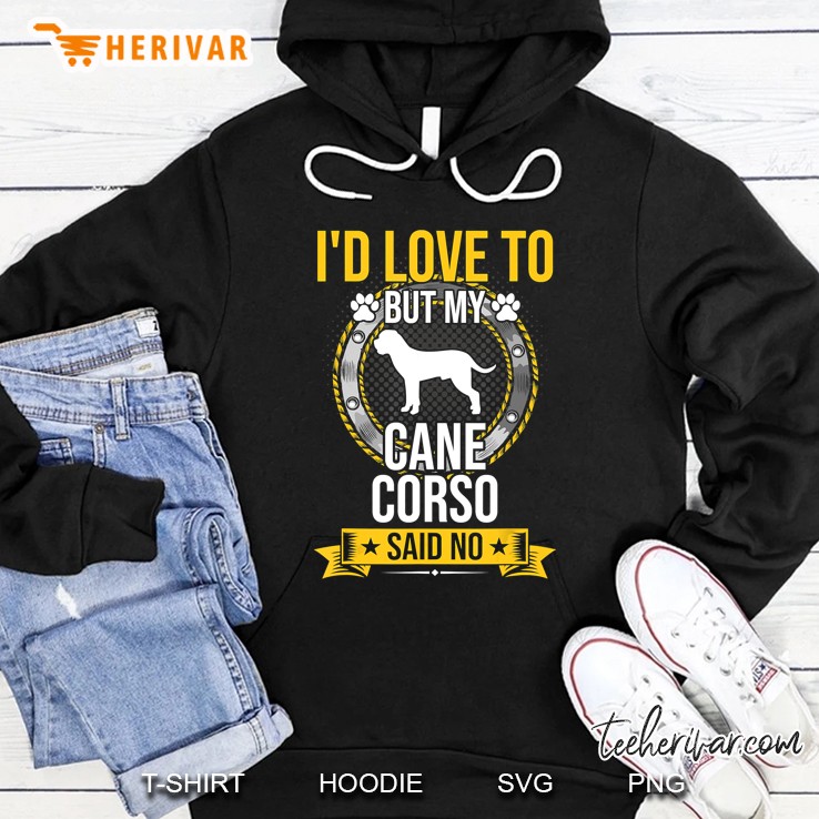I Would Love To But My Cane Corso Said No Hoodie