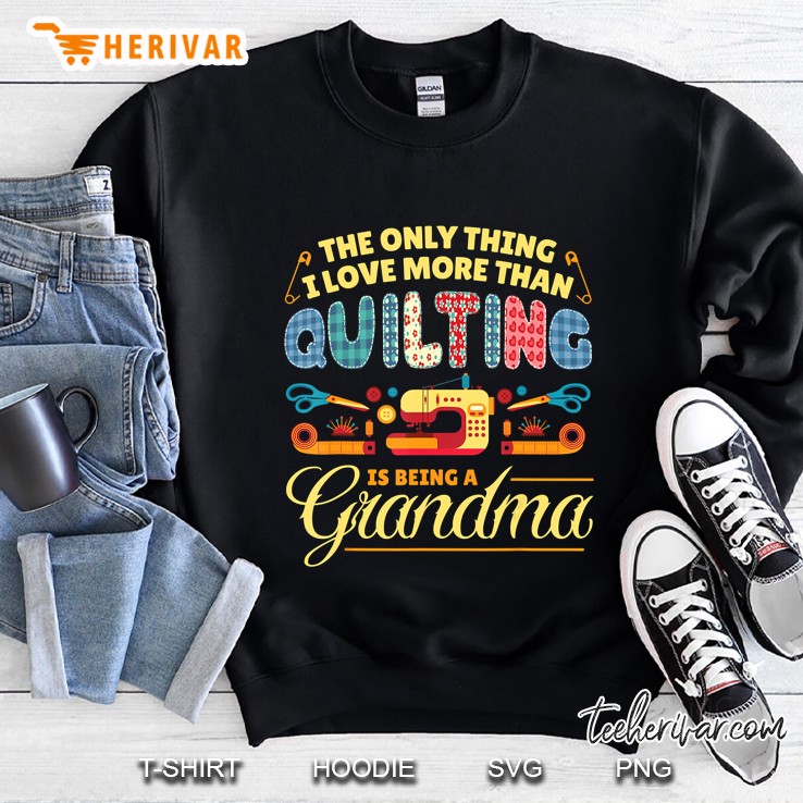The Only Thing I Love More Than Quilting Is Being A Grandma Sweatshirt