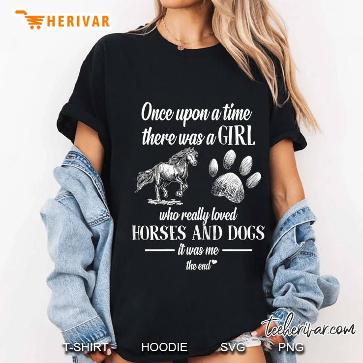 Once Upon A Time There Was A Girl Who Really Loved Horses And Dogs It Was Me Ladies Tee