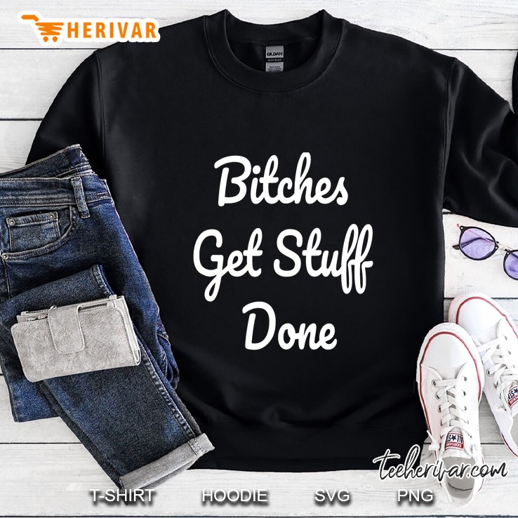 Bitches Get Stuff Done Sweatshirt
