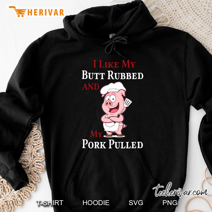 I Like My Butt Rubbed And My Pork Pulled Pig Version Hoodie
