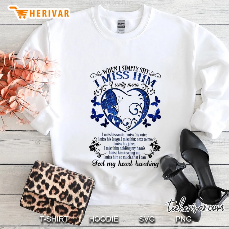 When I Simply Shy I Miss Him I Really Mean I Miss His Smile I Miss His Voice Sweatshirt