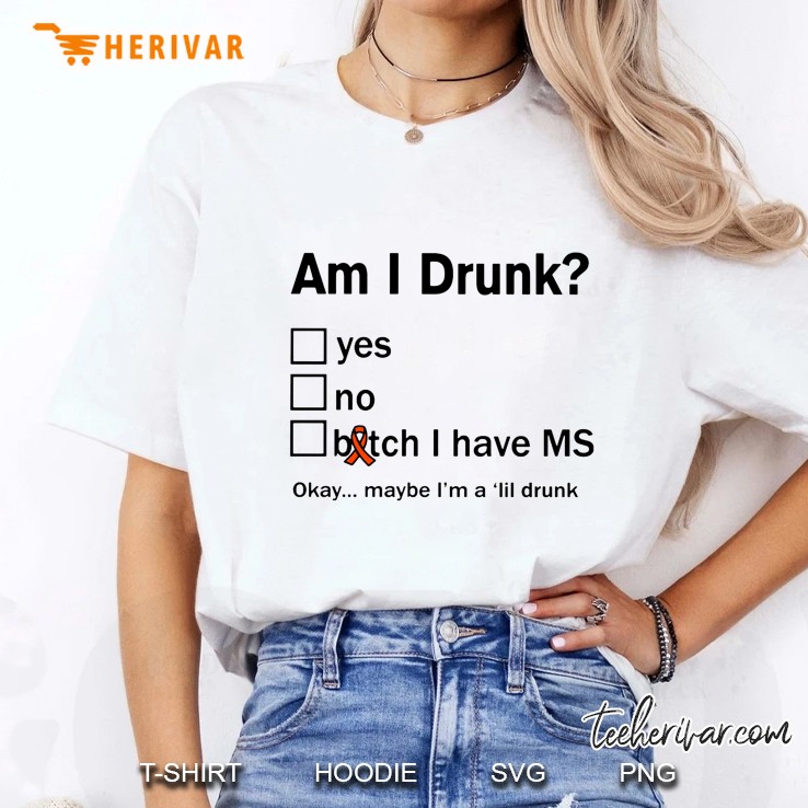 Am I Drunk Yes No Bitch I Have Ms Okay Maybe I