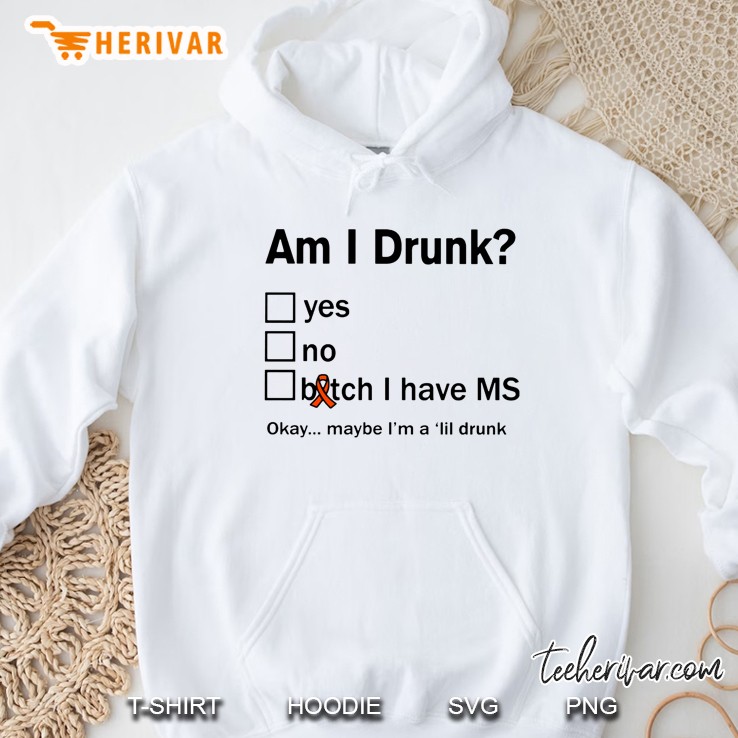 Am I Drunk Yes No Bitch I Have Ms Okay Maybe I