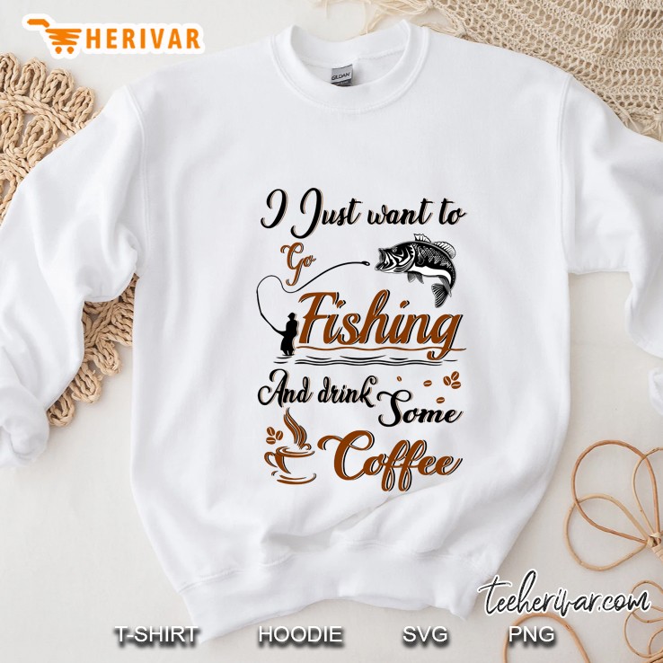 I Just Want To Go Fishing And Drink Some Coffee Sweatshirt