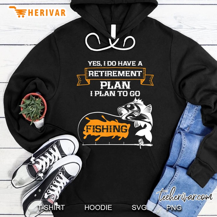 Yes I Do Have A Retirement Plan I Plan To Go Fishing Hoodie