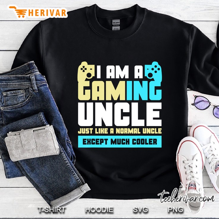I Am A Gaming Uncle Just Like A Normal Uncle Except Much Cooler Sweatshirt