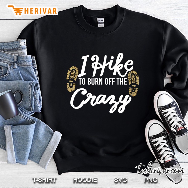 I Hike To Burn Off The Crazy Hiking Slogan Sweatshirt