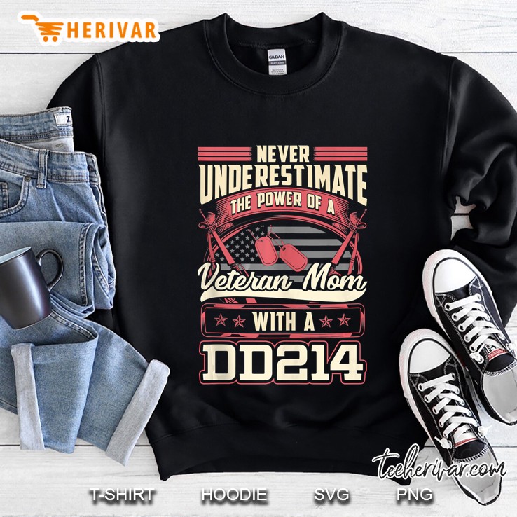 Never Underestimate The Power Of A Veteran Mom With A Dd214 Sweatshirt