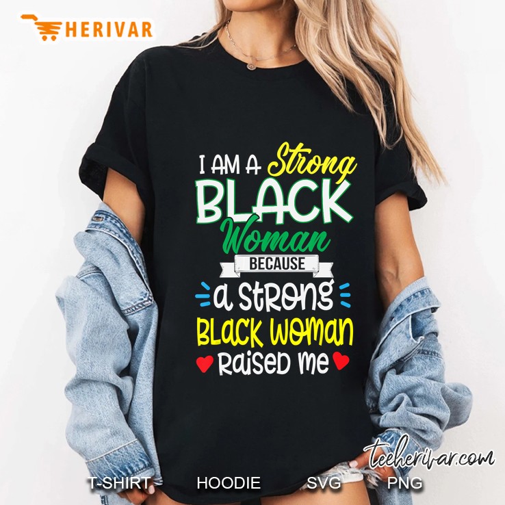 I Am Strong Black Woman Because A String Black Woman Raised Me Ladies Tee