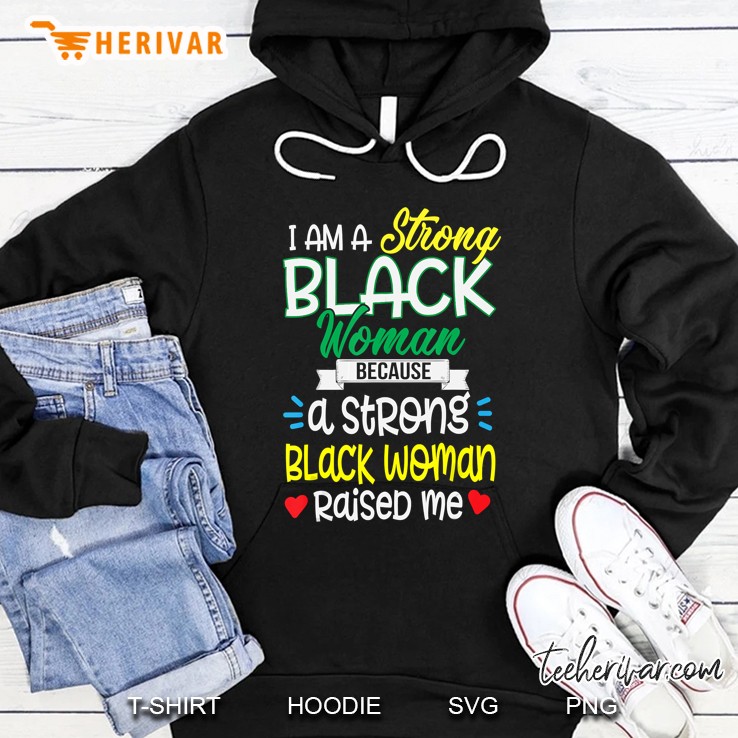 I Am Strong Black Woman Because A String Black Woman Raised Me Hoodie