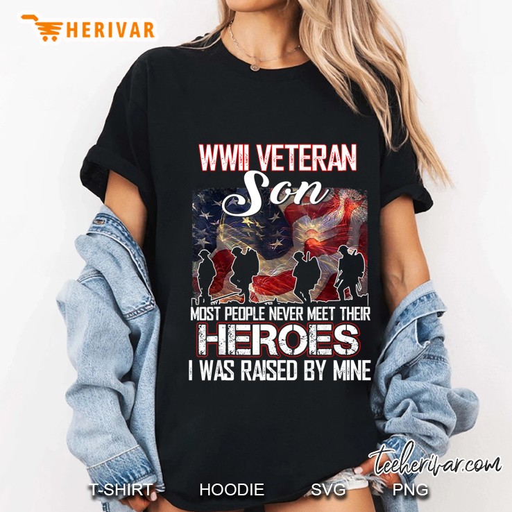 Wwii Veteran Son Most People Never Meet Ir Heroes Ladies Tee