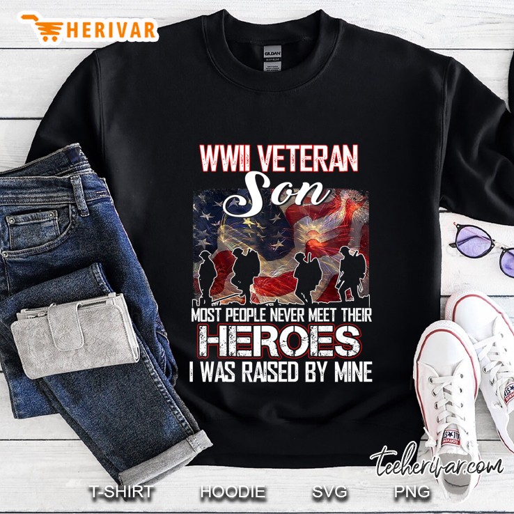 Wwii Veteran Son Most People Never Meet Ir Heroes Sweatshirt