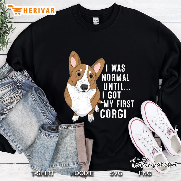 I Was Normal Until I Got My First Corgi Sweatshirt