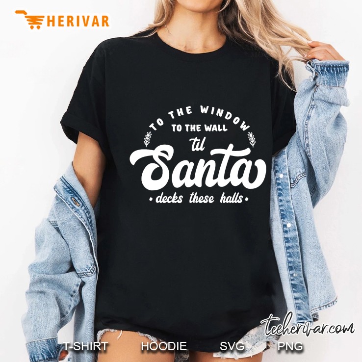 To The Window To The Wall Til Santa Decks These Halls Ladies Tee