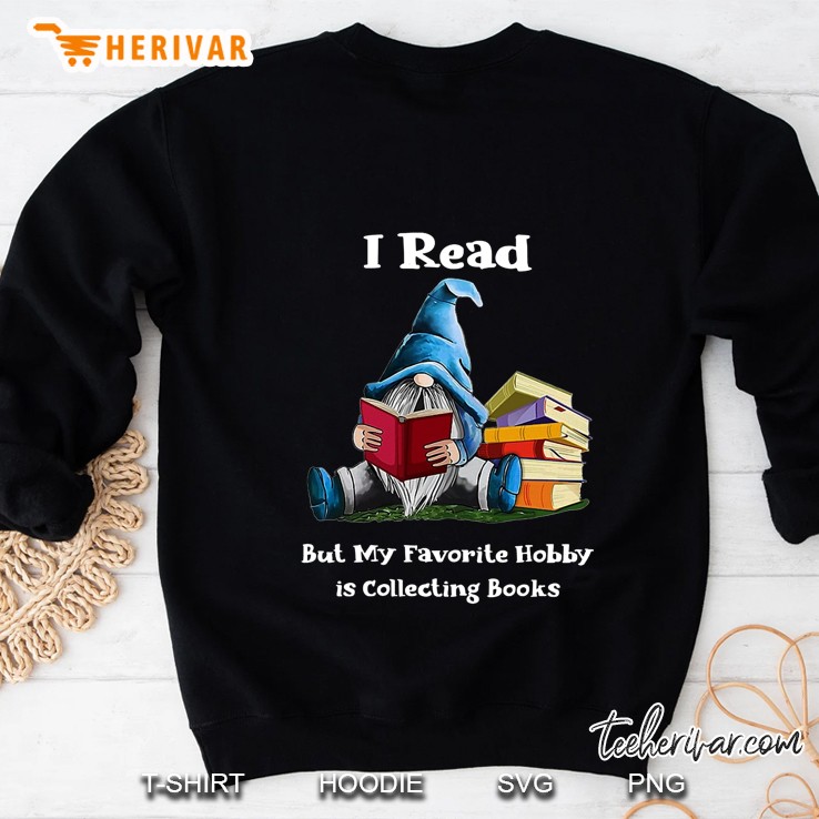 I Read But My Favorite Hobby Is Collecting Books Gnome Version Sweatshirt