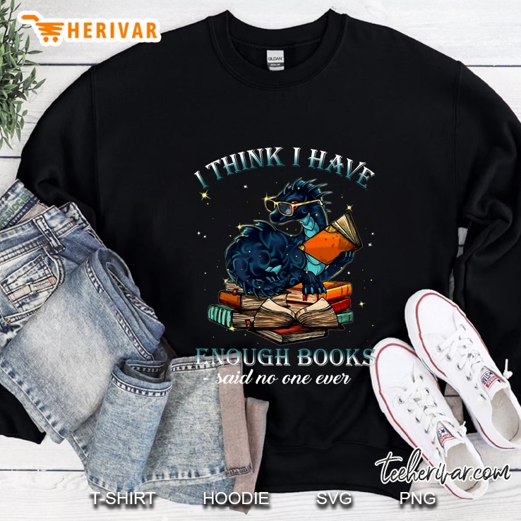 I Think I Have Enough Books Said No One Ever Dragon Version Sweatshirt