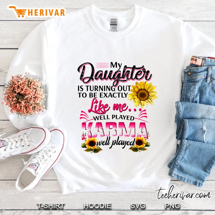 My Daughter Is Turning Out To Be Exactly Like Me Wall Played Karma Sunflower Version Sweatshirt