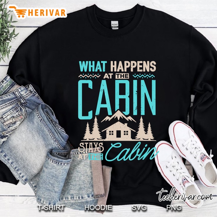 What Happens At Cabin Stays At Cabin Camping Sweatshirt