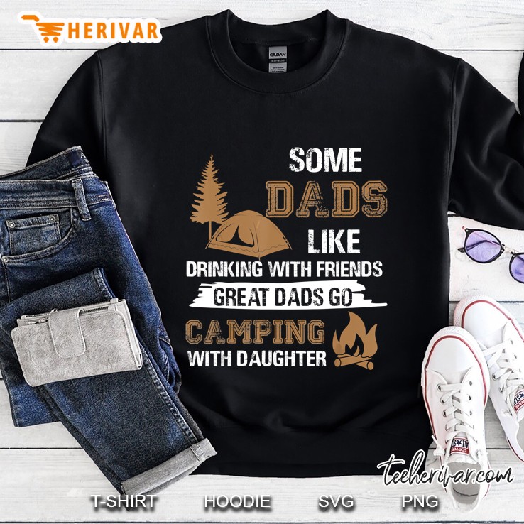 Some Dads Like Drinking With Friends Great Dads Go Camping With Daughter Sweatshirt