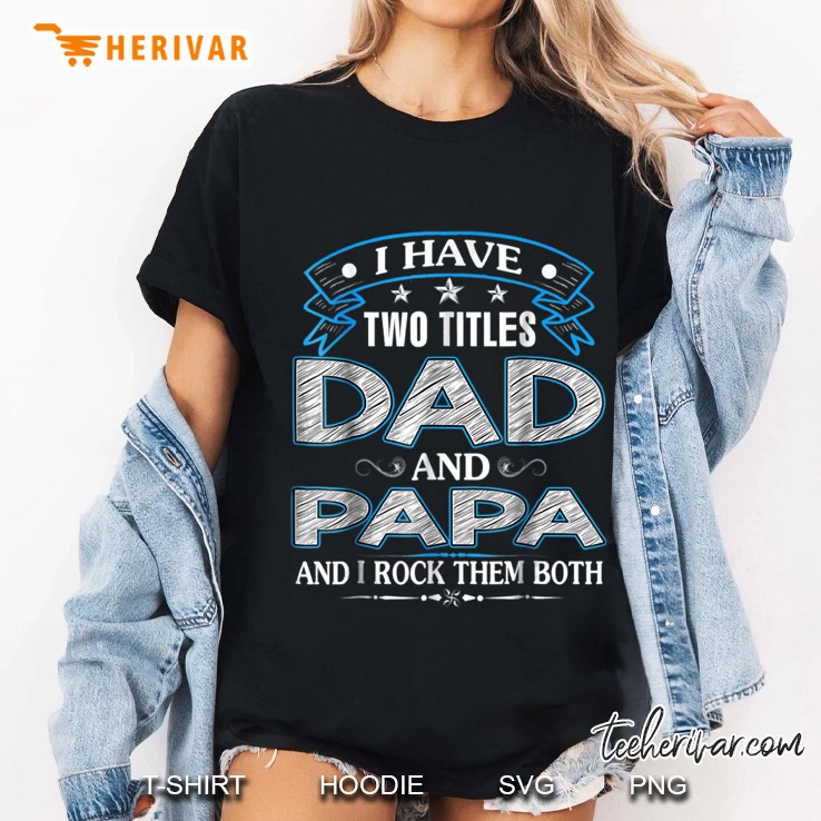 I Have Two Titles Dad And Papa And I Rock Them Both Ladies Tee