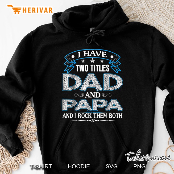 I Have Two Titles Dad And Papa And I Rock Them Both Hoodie