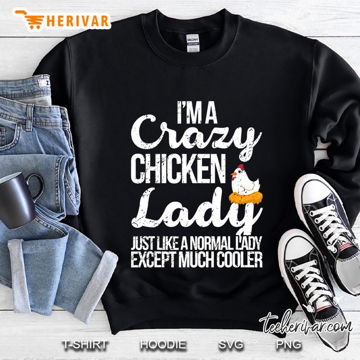 I Am A Crazy Chicken Lady Just Like A Normal Lady Except Much Cooler Sweatshirt
