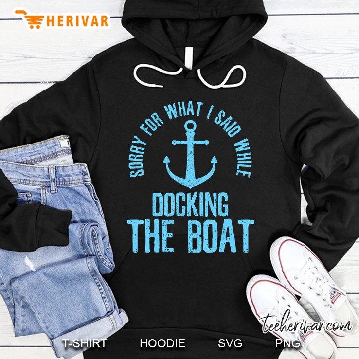 Sorry What I Said While Docking Boat Hoodie