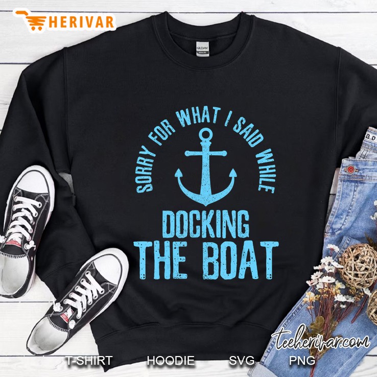 Sorry What I Said While Docking Boat Sweatshirt