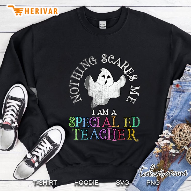 Nothing Scares Me I Am A Special Ed Teacher Sweatshirt