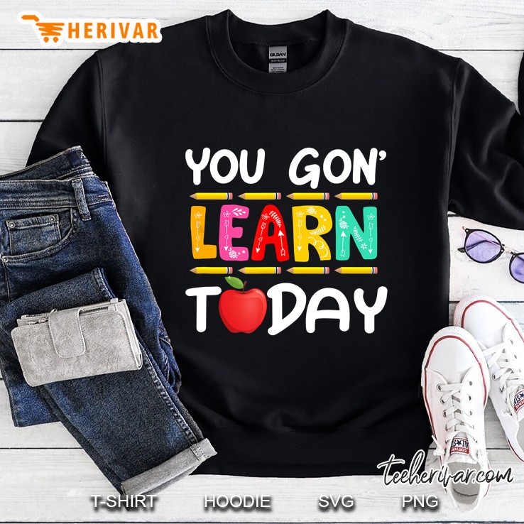 You Gon Learn Today Sweatshirt
