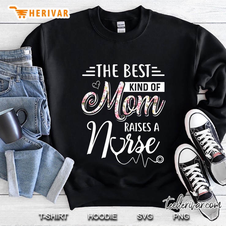The Best Kind Of Mom Raises A Nurse Sweatshirt