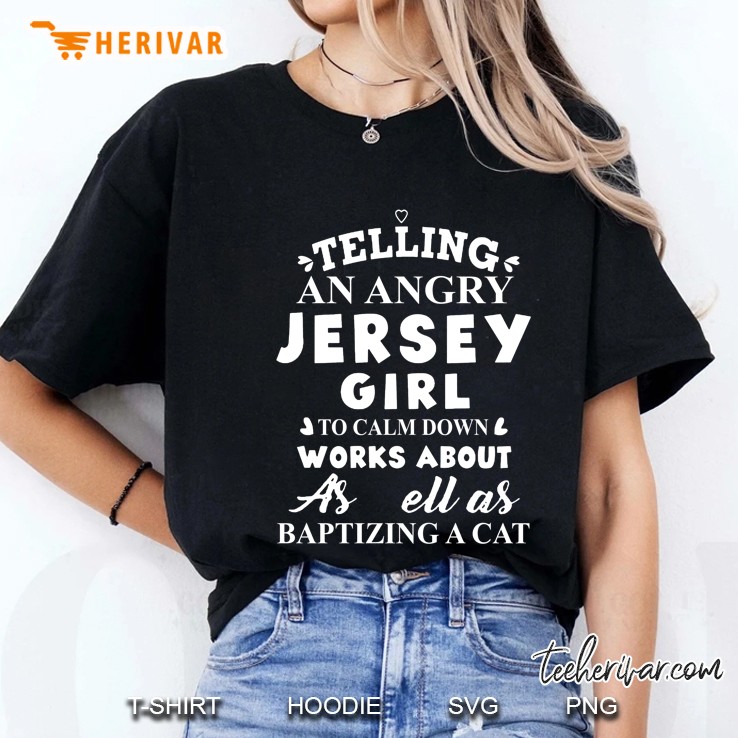 Telling An Angry Jersey Girl To Calm Down Works About As Ell As Baptizing A Cat Ladies Tee