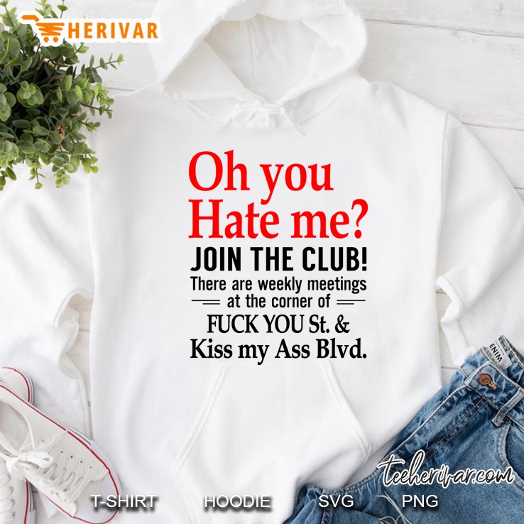 Oh You Hate Me Join The Club There Are Weekly Meetings At The Corner Of Fuck You Hoodie