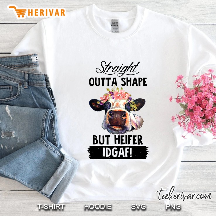 Straight Outta Shape But Heifer Idgaf Sweatshirt
